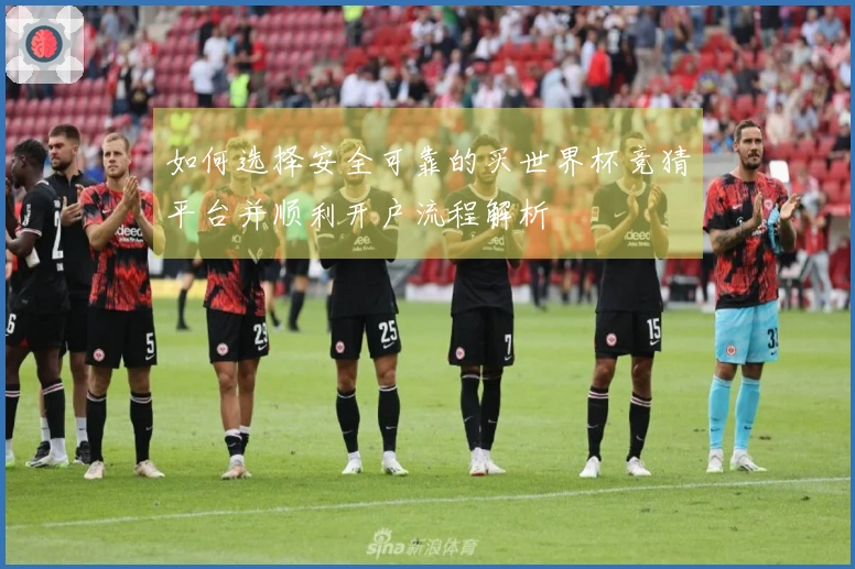 如何选择安全可靠的买世界杯竞猜平台并顺利开户流程解析