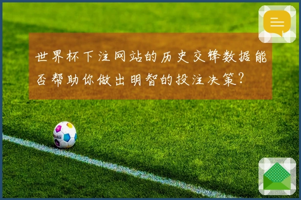 世界杯下注网站的历史交锋数据能否帮助你做出明智的投注决策？