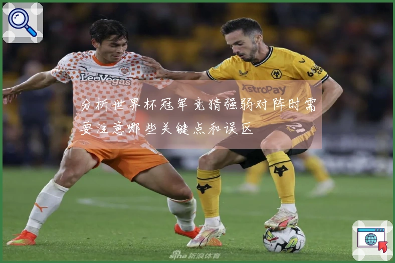 分析世界杯冠军竞猜强弱对阵时需要注意哪些关键点和误区
