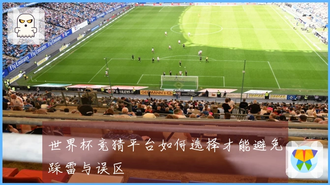 世界杯竞猜平台如何选择才能避免踩雷与误区